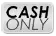 Cash Only